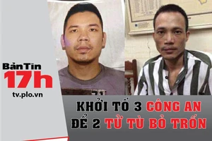 Bản tin 17h: Khởi tố 3 công an để 2 tử tù bỏ trốn