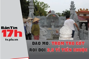 Bản tin 17h:Trộm tro cốt rồi đòi 2,5 tỉ đồng tiền chuộc