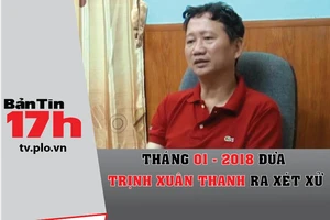Tháng 1-2018 đưa vụ Trịnh Xuân Thanh ra xét xử