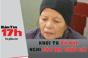 Bản tin 17h: Khởi tố bà nội nghi sát hại cháu gái