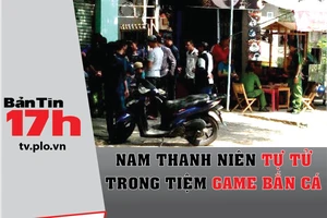 Bản tin 17h: Nam thanh niên chết ở tiệm game bắn cá