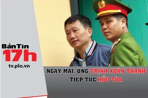 Bản tin 17h: Ông Trịnh Xuân Thanh tiếp tục hầu tòa