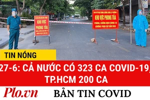 Video: Bản tin dịch COVID-19 tại Việt Nam sáng 28-6