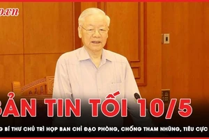 Bản tin tối 10-5: Tổng Bí thư Nguyễn Phú Trọng chủ trì họp Thường trực Ban Chỉ đạo Phòng, chống tham nhũng, tiêu cực