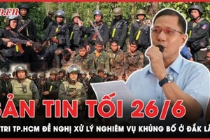 Bản tin tối 26-6: Cử tri TP.HCM đề nghị xử lý nghiêm vụ khủng bố ở Đắk Lắk 