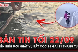 Bản tin tối 22-9: Diễn biến mới vụ bắt cóc bé gái 21 tháng tuổi