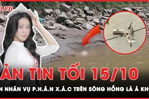 Bản tin tối 15-10: Nạn nhân vụ phân xác ở sông Hồng từng là Á khôi