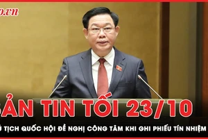 Bản tin tối 23-10: Chủ tịch Quốc hội đề nghị các đại biểu công tâm khi ghi phiếu tín nhiệm