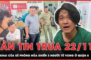 Bản tin trưa 22-11: Lời khai của kẻ phóng hỏa khiến 3 người tử vong ở quận 8, TP.HCM
