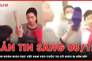 Bản tin sáng 8-12: Công đoàn Giáo dục Việt Nam vào cuộc vụ cô giáo bị học sinh nhốt, ném dép