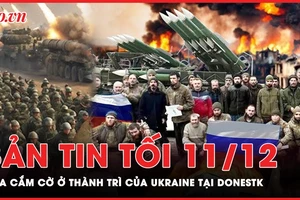 Bản tin tối 11-12: Nga cắm cờ ở thành trì quan trọng của Ukraine