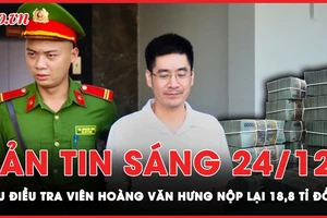 Bản tin sáng 24-12: Cựu điều tra viên Hoàng Văn Hưng bất ngờ nhận tội vụ 'chuyến bay giải cứu'