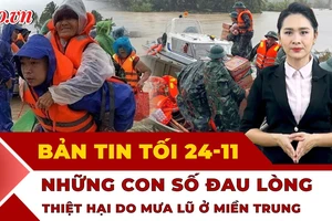 Bản tin tối 24-11: Đau xót những thiệt hại do mưa lũ ở miền Trung; Biển Đông khả năng có bão số 15?