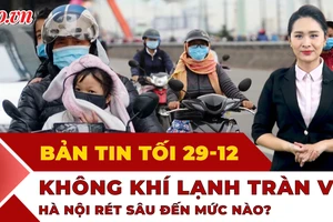 Bản tin tối 29-12: Miền Bắc sắp rét sâu; Chưa thể xóa khai tử vụ giả chết trục lợi bảo hiểm