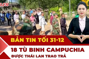 Bản tin tối 31-12: 18 tù binh Campuchia được trao trả; Đếm ngược khoảnh khắc giao thừa 2026