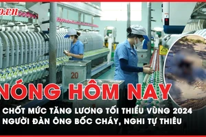 Nóng hôm nay: Chốt mức tăng lương tối thiểu vùng 2024; Vụ 'bất thường bữa ăn bán trú' có dàn dựng?