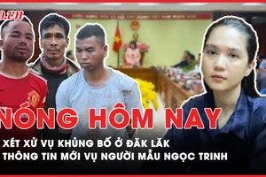 Nóng hôm nay: Xét xử 100 đối tượng khủng bố ở Đắk Lắk