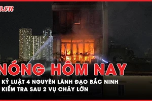 Nóng hôm nay: Kiểm tra sau 2 vụ cháy lớn ở Hà Nội, Bắc Giang