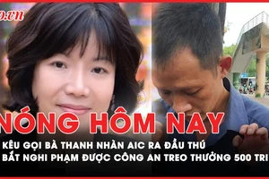 Nóng hôm nay: Kêu gọi bà Nguyễn Thị Thanh Nhàn AIC và các bị cáo đầu thú; Diễn biến bắt nghi phạm được công an treo thưởng 500 triệu