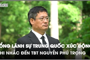 Tổng lãnh sự Trung Quốc xúc động khi nhắc đến TBT Nguyễn Phú Trọng