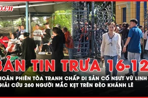 Bản tin trưa 16-12: Hoãn phiên tòa tranh chấp di sản cố NSƯT Vũ Linh; Giải cứu 260 người mắc kẹt đèo Khánh Lê