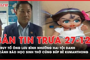 Bản tin trưa 27-12: Truy tố ông Lưu Bình Nhưỡng hai tội danh; Cảnh báo học sinh thờ cúng búp bê KumanThong