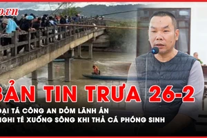 Bản tin trưa 26-2: Đại tá công an dỏm lãnh án; Nghi trượt chân xuống sông mất tích khi thả cá phóng sinh
