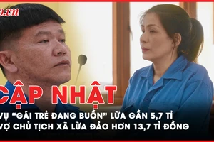 Điểm nóng tố tụng: Cập nhật vụ 'gái trẻ đang buồn' lừa gần 5,7 tỷ; Vợ Chủ tịch xã lừa đảo hơn 13,7 tỉ