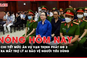 Nóng hôm nay: Chi tiết mức án vụ Vạn Thịnh Phát GĐ 2; Ra mắt trợ lý AI bảo vệ người tiêu dùng