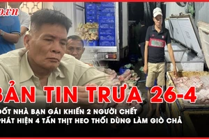 Bản tin trưa 26-4: Y án tử hình kẻ đốt nhà bạn gái khiến 2 người chết; Phát hiện 4 tấn thịt heo thối dùng làm giò chả 