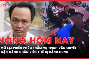 Nóng hôm nay: Sắp mở lại phiên toà phúc thẩm xét xử bị cáo Trịnh Văn Quyết; Cận cảnh vụ nhân viên y tế bị hành hung 