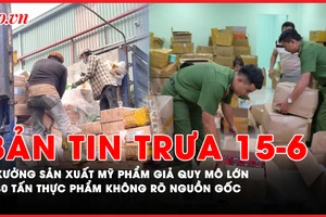 Bản tin trưa 15-6: Triệt phá xưởng sản xuất mỹ phẩm giả quy mô lớn; Tiêu hủy hơn 30 tấn thực phẩm không rõ nguồn gốc
