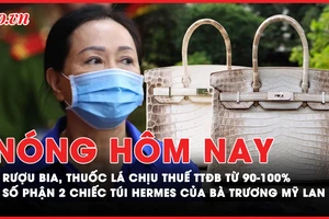 Nóng hôm nay: Rượu bia, thuốc lá chịu thuế tiêu thụ đặc biệt từ 90-100%; Số phận 2 chiếc túi Hermes của bà Trương Mỹ Lan