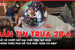 Bản tin trưa 20-6: Kẻ cướp sát hại chủ tiệm tạp hoá bị bắt sau 5 giờ gây án; Hà Nội phá dỡ tòa nhà 'Hàm cá mập'