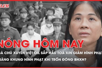 Nóng hôm nay: Đề xuất nâng khung hình phạt tiền khi trốn đóng BHXH; Bà chủ Xuyên Việt Oil sắp hầu toà phúc thẩm