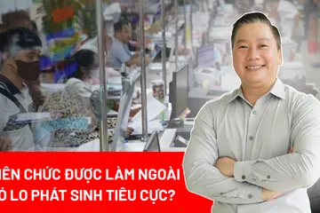 Viên chức được phép 'chân trong, chân ngoài': Có lo phát sinh tiêu cực, xung đột lợi ích?