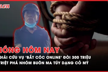 Nóng hôm nay: Giải cứu nạn nhân vụ ‘bắt cóc online’ đòi 300 triệu; Bắt nhóm buôn ma túy dạng cỏ Mỹ lớn nhất từ trước đến nay