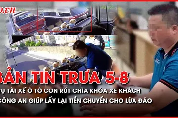 Bản tin trưa 5-8: Nguyên nhân tài xế ô tô con rút chìa khóa xe khách; Công an giúp người dân lấy lại tiền đã chuyển cho lừa đảo