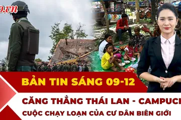 Thời sự sáng 9-12: Hàng nghìn người phải sơ tán giữa giao tranh căng thẳng Thái Lan - Campuchia