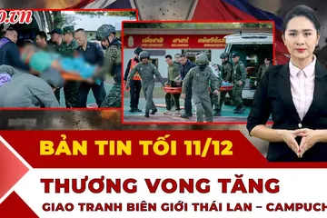 Bản tin tối 11-12: Thương vong tăng ở biên giới Thái Lan - Campuchia; Mở rộng điều tra vụ án Đoàn Văn Sáng