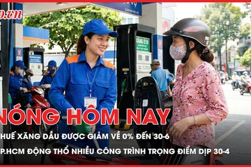 Quốc hội đồng ý giảm thuế xăng dầu về 0% đến 30-6; TP.HCM động thổ nhiều công trình giao thông trọng điểm dịp 30-4