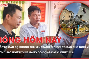 Dự kiến chi 16,4 nghìn tỉ hỗ trợ cán bộ không chuyên trách nghỉ việc; Hơn 1.400 người thiệt mạng do động đất kép ở Venezuela