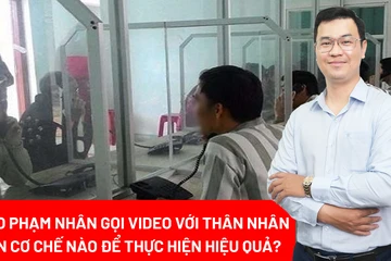 Đề xuất cho phạm nhân gọi video với thân nhân: Làm sao để triển khai hiệu quả?