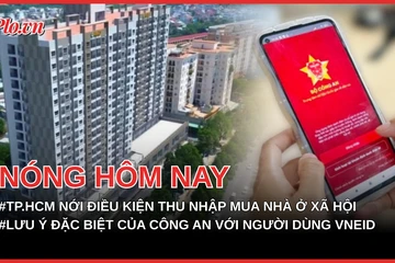 TP.HCM nới điều kiện thu nhập mua nhà ở xã hội cho người dân; Lưu ý đặc biệt của cơ quan công an với người dùng VNeID