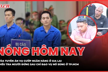 Nóng hôm nay 27-5: Tòa tuyên án vụ cướp ngân hàng ở Gia Lai; Điều tra người đứng sau chỉ đạo vụ nổ súng ở TP.HCM