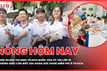 Kỳ thi lớp 10 quy mô kỷ lục tại TP.HCM, đề thi phân hoá ra sao?; Những điều cần biết khi khám sức khoẻ miễn phí tại TP.HCM