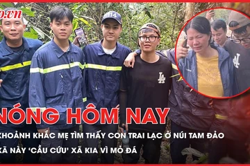 Nóng hôm nay 22-4: Xúc động khoảnh khắc mẹ tìm thấy con trai lạc ở núi Tam Đảo; Xã này 'cầu cứu' xã kia vì mỏ đá 