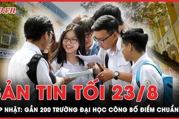 Bản tin tối 23-8: Đã có gần 200 trường đại học công bố điểm chuẩn