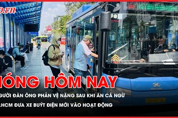 Nóng hôm nay: Người đàn ông bất ngờ rơi vào phản vệ nặng sau khi ăn cá ngừ; TP.HCM đưa xe buýt điện mới vào hoạt động