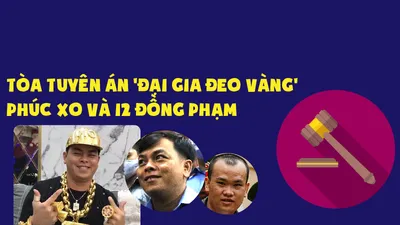 Tòa tuyên án 'đại gia đeo vàng' Phúc XO và 12 đồng phạm